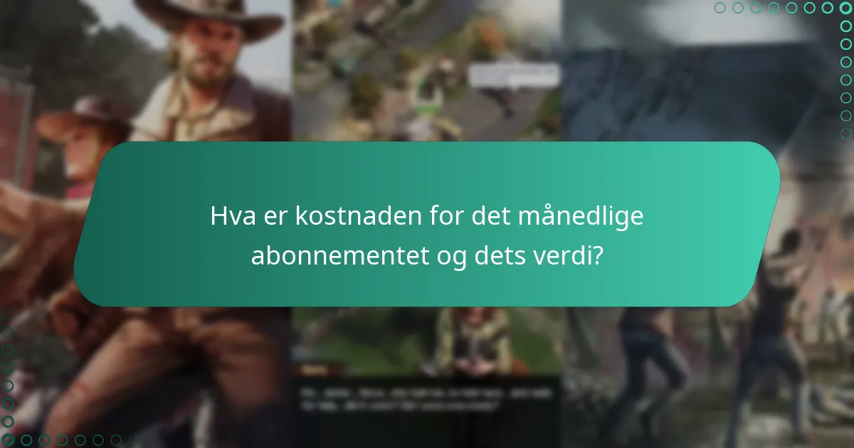 Hva er kostnaden for det månedlige abonnementet og dets verdi?