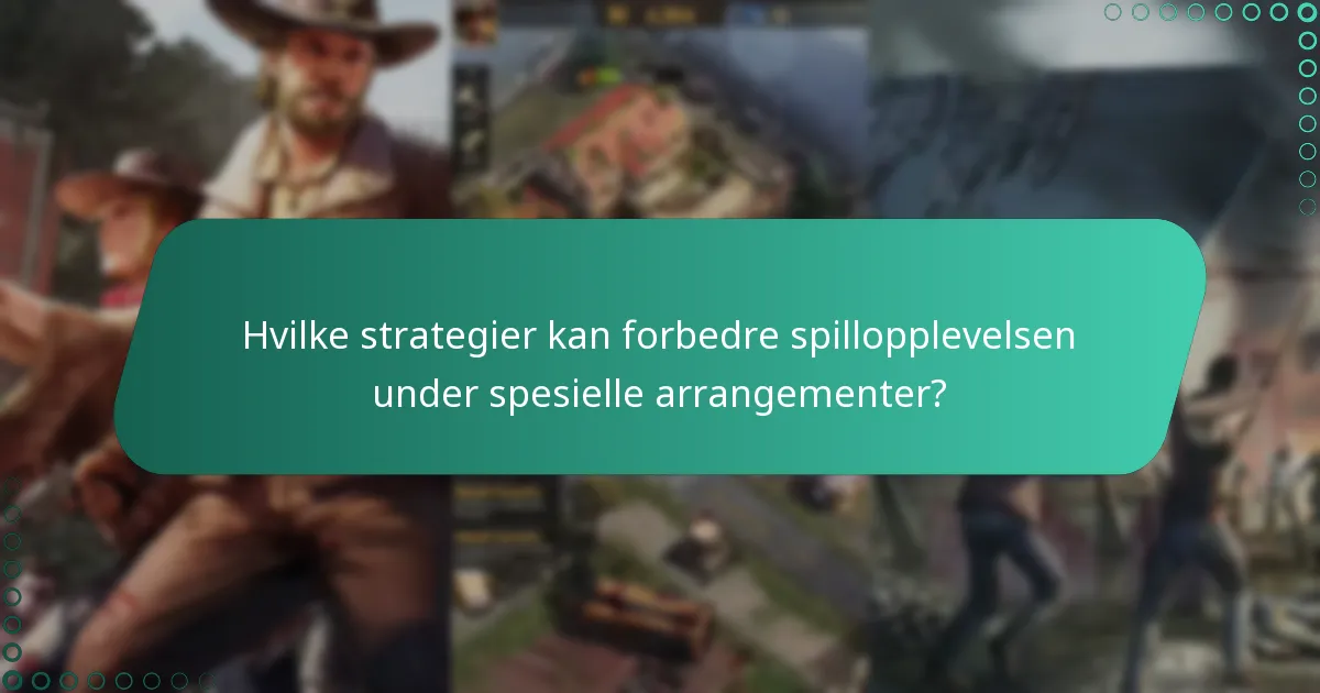 Hvilke strategier kan forbedre spillopplevelsen under spesielle arrangementer?