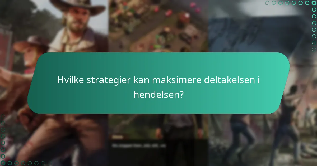 Hvilke strategier kan maksimere deltakelsen i hendelsen?
